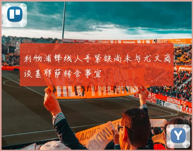 利物浦锋线人手紧缺尚未与尤文商谈基耶萨转会事宜