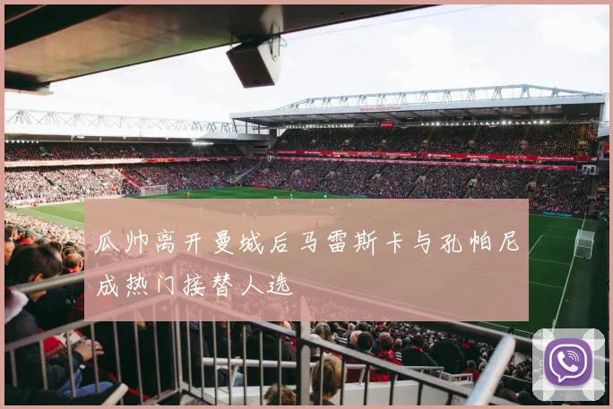 瓜帅离开曼城后马雷斯卡与孔帕尼成热门接替人选